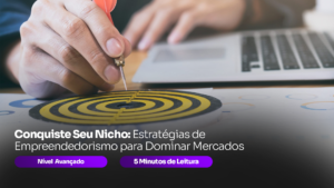 Conquiste Seu Nicho: Estratégias de Empreendedorismo para Dominar Mercados