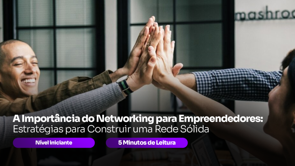 Networking para Empreendedores: Estratégias para Construir uma Rede Sólida