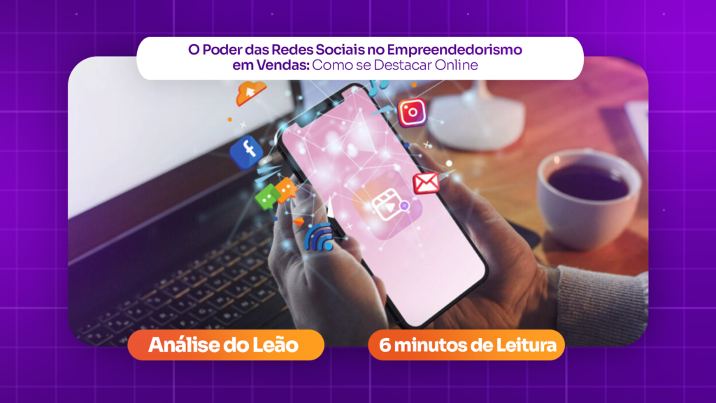O Poder das Redes Sociais no Empreendedorismo em Vendas: Como se Destacar Online