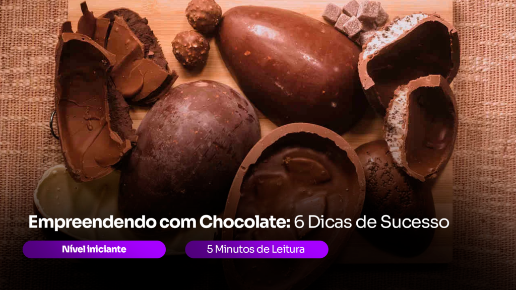 Empreendendo com Chocolate: 6 Dicas de Sucesso