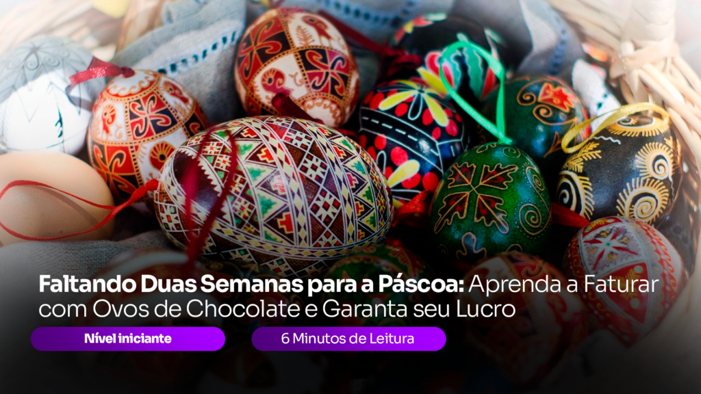 Faltando Duas Semanas para a Páscoa: Aprenda a Faturar com Ovos de Chocolate e Garanta seu Lucro