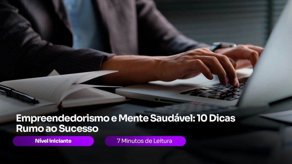 Empreendedorismo e Mente Saudável: 10 Dicas Rumo ao Sucesso