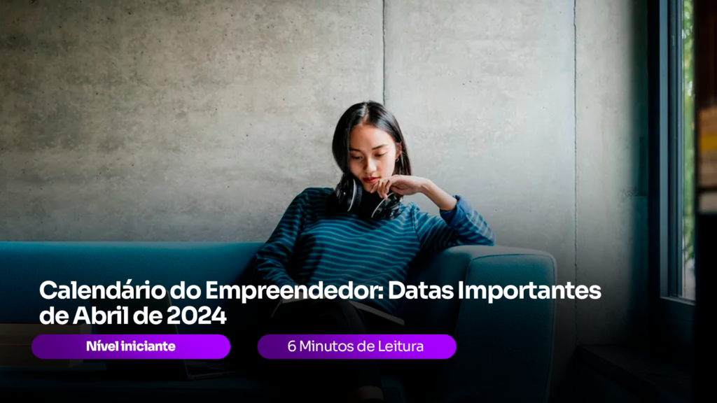Calendário do Empreendedor: Datas Importantes de Abril de 2024