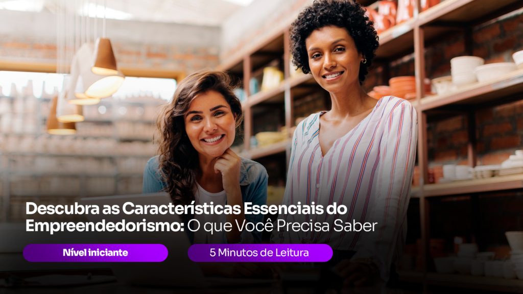 Descubra as Características Essenciais do Empreendedorismo: O que Você Precisa Saber
