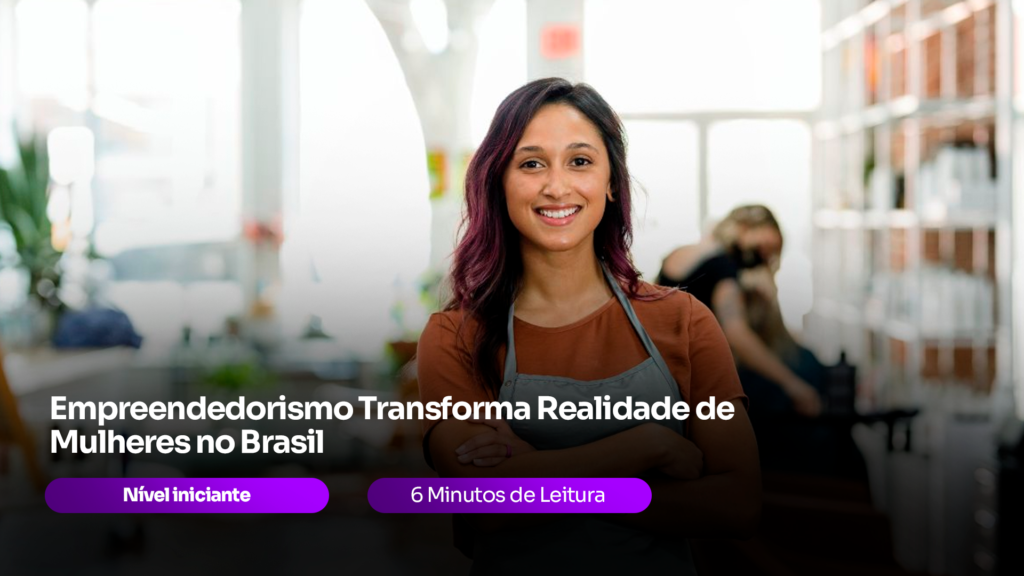 Empreendedorismo Transforma Realidade de Mulheres no Brasil