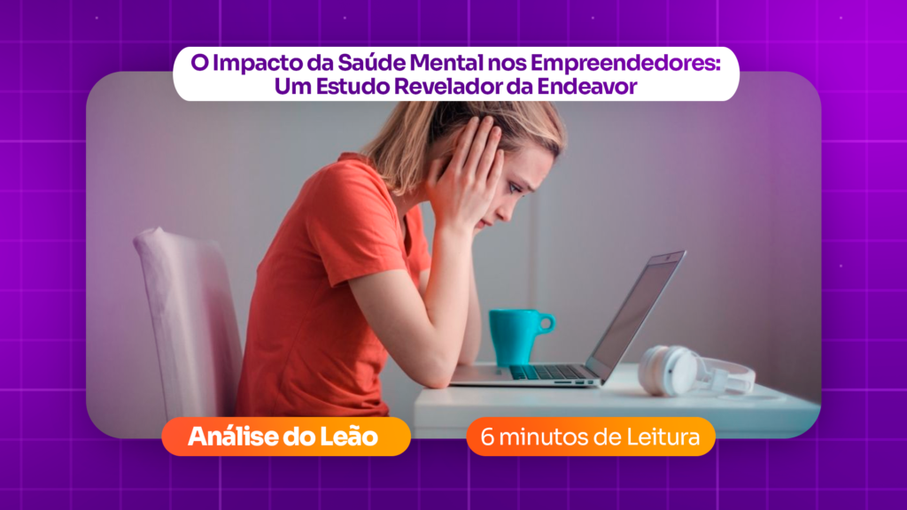 O Impacto da Saúde Mental nos Empreendedores: Um Estudo Revelador da Endeavor